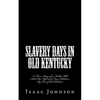Slavery Days in Old Kentucky: A True Story of a Father Who Sold His Wife and Four Children. By One of the Children - Paperback