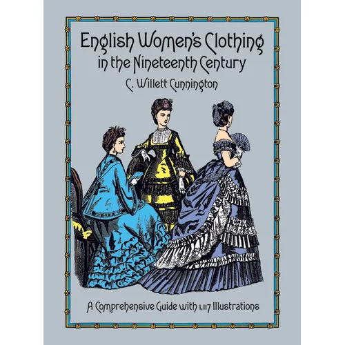 English Women's Clothing in the Nineteenth Century: A Comprehensive Guide with 1,117 Illustrations - Paperback