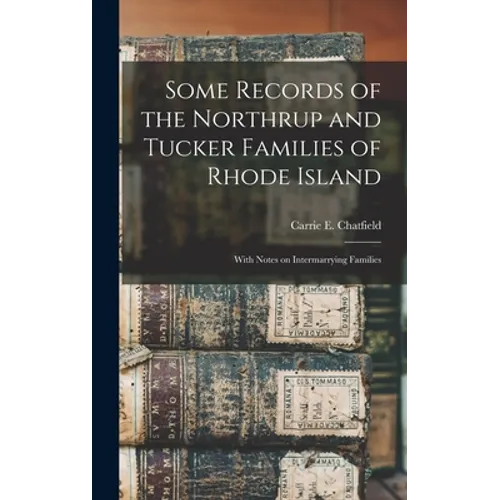 Some Records of the Northrup and Tucker Families of Rhode Island: With Notes on Intermarrying Families - Hardcover