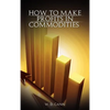 How to Make Profits In Commodities - Hardcover