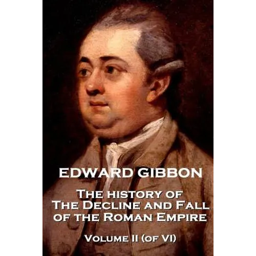 Edward Gibbon - The History of the Decline and Fall of the Roman Empire - The History of the Decline and Fall of the Roman Empire - Volume II (of VI) - Paperback
