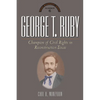 George T. Ruby: Champion of Equal Rights in Reconstruction Texas - Hardcover
