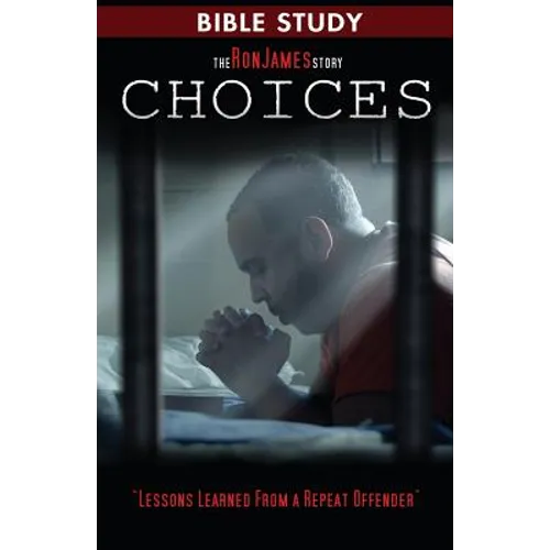 Choice - Ron James Story - Bible Study: Lessons Learned From a Repeat Offender - Paperback