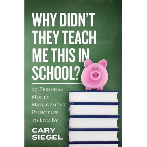 Why Didn't They Teach Me This in School?: 99 Personal Money Management Principles to Live By - Paperback