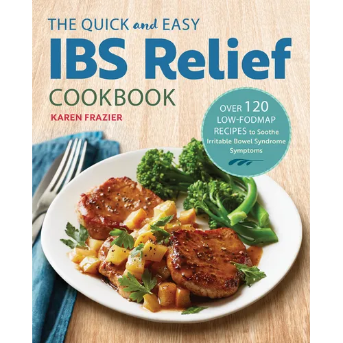 The Quick & Easy Ibs Relief Cookbook: Over 120 Low-Fodmap Recipes to Soothe Irritable Bowel Syndrome Symptoms - Paperback