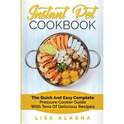Instant Pot Cookbook: The Quick and Easy Complete Pressure Cooker Guide with Tons of Delicious Recipes - Paperback