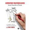 Animation Masterclasses: From Pencils to Pixels: A Complete Course in Animation & Production - Paperback