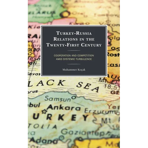 Turkey-Russia Relations in the Twenty-First Century: Cooperation and Competition Amid Systemic Turbulence - Paperback