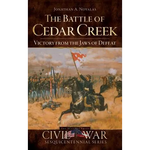 The Battle of Cedar Creek: Victory from the Jaws of Defeat - Hardcover