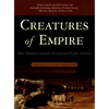 Creatures of Empire: How Domestic Animals Transformed Early America - Paperback