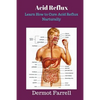 Acid Reflux: Learn How to Cure Acid Reflux Naturally - Paperback