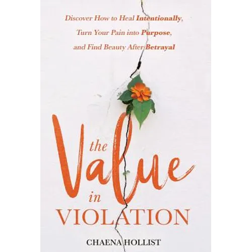 The Value in Violation: Discover How to Heal Intentionally, Turn Your Pain into Purpose, and Find Beauty After Betrayal - Hardcover