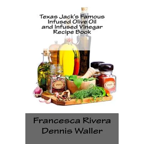 Texas Jack's Famous Infused Olive Oil and Infused Vinegar Recipe Book - Paperback