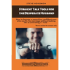 Straight Talk Tools for the Desperate Husband: How to become a masculine, confident man who can fix his marriage without looking like a controlling a* - Paperback
