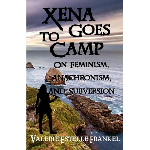 Xena Goes to Camp: On Feminism, Anachronism, and Subversion - Paperback