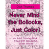 Never Mind the Bollocks, Just Color!: An Adult Coloring Book Filled With Wonderful Swear Words - Paperback