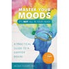Master Your Moods: A Practical Guide to a Happier Brain - Paperback