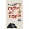 Practical Self-Discipline: Become a Relentless Goal-Achieving and Temptation-Busting Machine (A Guide for Procrastinators, Slackers, and Couch Potatoe - Hardcover