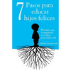 7 Pasos para educar hijos felices: Principios que acompañarán a tus hijos para toda la vida - Paperback