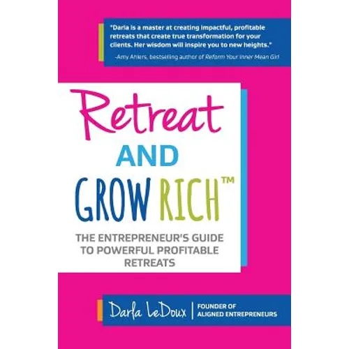 Retreat and Grow Rich: The Entrepreneurs Guide to Profitable, Powerful Retreats - Paperback