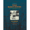 Texas Market Hunting: Stories of Waterfowl, Game Laws, and Outlaws - Paperback