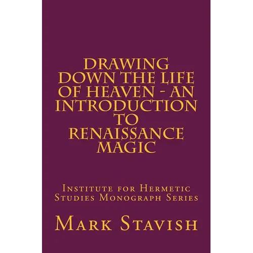 Drawing Down the Life of Heaven - An Introduction to Renaissance Magic: Institute for Hermetic Studies Monograph Series - Paperback