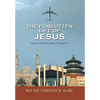 The Forgotten Life of Jesus: Mystery Not Revealed in Religion - Hardcover