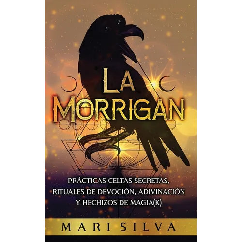 La Morrigan: Prácticas celtas secretas, rituales de devoción, adivinación y hechizos de magia(k) - Hardcover