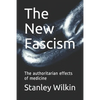 The New Fascism: The authoritarian effects of medicine - Paperback