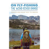 On Fly-Fishing the Wind River Range: Essays and What Not to Bring - Hardcover
