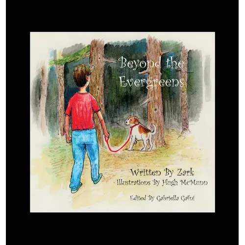 Beyond the Evergreens: A Story of A Boy, His Dog, and Their Final Adventure - Hardcover