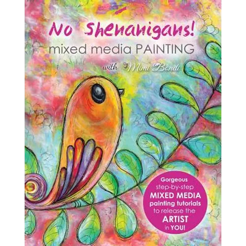 No Shenanigans! Mixed Media Painting: No-nonsense tutorials from start to finish to release the artist in you! - Paperback