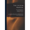 The Lyceum Manual: a Compendium of Physical, Moral, and Spiritual Exercises for Use in Progressive Lyceums Connected With British Spiritu - Paperback