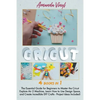 Cricut: The Essential Guide for Beginners to Master the Cricut Explore Air 2 Machine, Learn How to Use Design Space, and Creat - Paperback