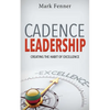 Cadence Leadership: Creating the Habit of Excellence - Paperback