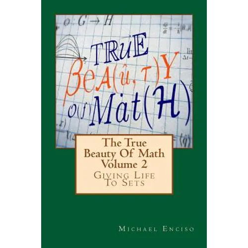 The True Beauty Of Math: Volume 2, Giving Life To Sets - Paperback