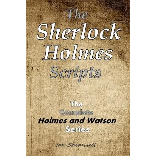 The Sherlock Holmes Scripts: The Complete Holmes and Watson Series - Paperback