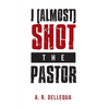 I (Almost) Shot the Pastor - Hardcover