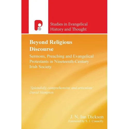 Beyond Religious Discourse: Sermons, Preaching & Evangelical Protestants in 19th Century Irich Society - Paperback