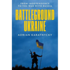 Battleground Ukraine: From Independence to the War with Russia - Hardcover