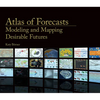 Atlas of Forecasts: Modeling and Mapping Desirable Futures - Hardcover