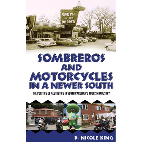 Sombreros and Motorcycles in a Newer South: The Politics of Aesthetics in South Carolina's Tourism Industry - Paperback
