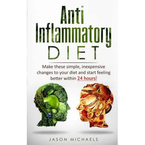 Anti-Inflammatory Diet: Make these simple, inexpensive changes to your diet and start feeling better within 24 hours! - Paperback