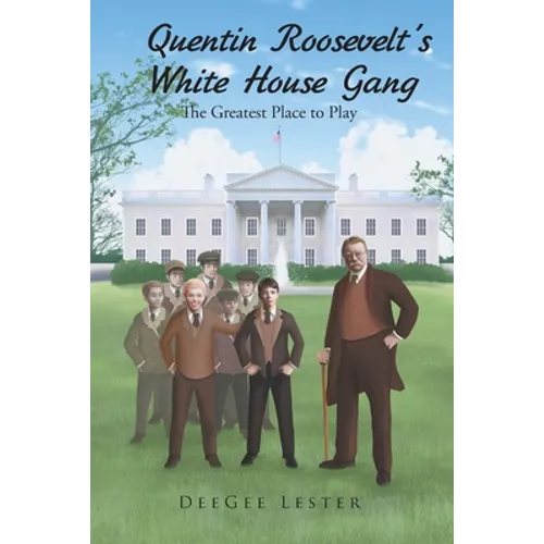 Quentin Roosevelt's White House Gang: The Greatest Place to Play - Paperback