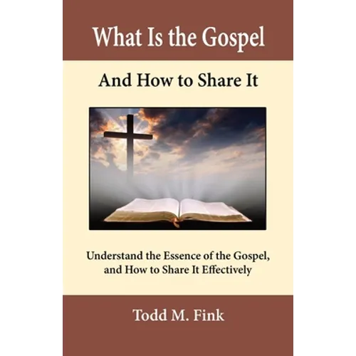 What Is the Gospel and How to Share It: Understand the Essence of the Gospel and How to Share It Effectively - Paperback