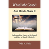 What Is the Gospel and How to Share It: Understand the Essence of the Gospel and How to Share It Effectively - Paperback