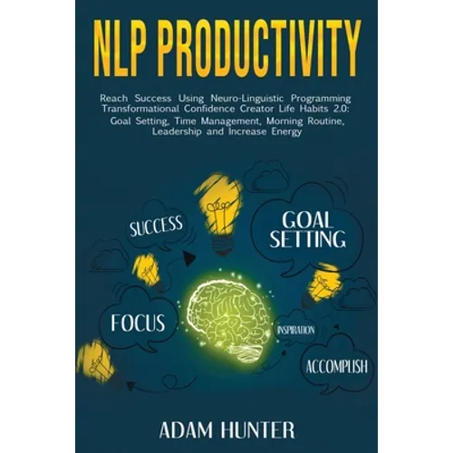 NLP Productivity: Reach Success Using Neuro-Linguistic Programming Transformational Confidence Creator Life Habits 2.0: Goal Setting, Ti - Paperback