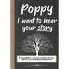 Poppy, I Want To Hear Your Story: A Grandfathers Journal To Share His Life, Stories, Love And Special Memories - Paperback