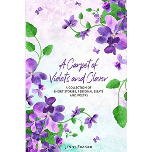 A Carpet Of Violets and Clover: A Soulful Collection of Short Stories, Personal Essays & Poems - Paperback