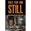 Build Your Own Still: Learn to Make Water, Fuel, Alcohol and More - Paperback